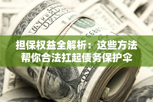 北京担保权益全解析：这些方法帮你合法扛起债务保护伞