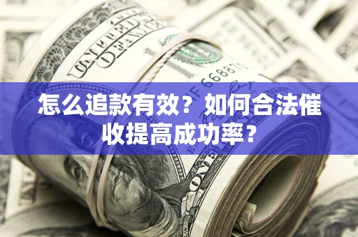 北京怎么追款有效？如何合法催收提高成功率？
