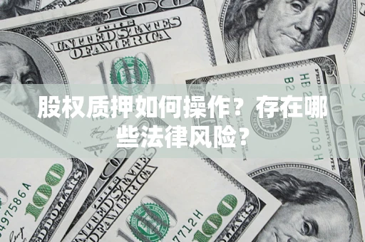 北京股权质押如何操作？存在哪些法律风险？