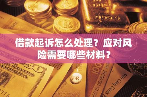 北京借款起诉怎么处理？应对风险需要哪些材料？