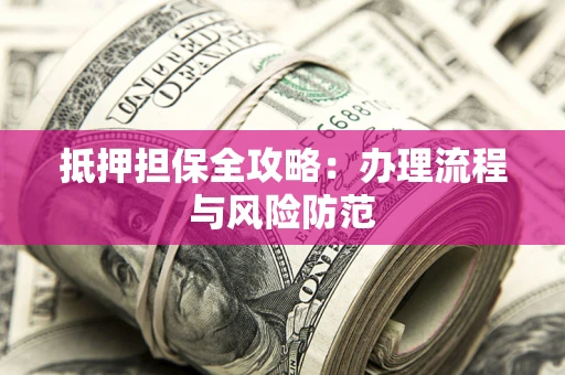 北京抵押担保全攻略：办理流程与风险防范