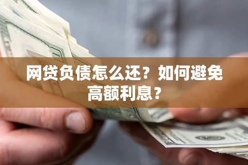 北京网贷负债怎么还？如何避免高额利息？