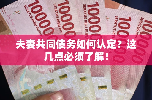 北京夫妻共同债务如何认定？这几点必须了解！