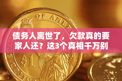 北京债务人离世了，欠款真的要家人还？这3个真相千万别弄错