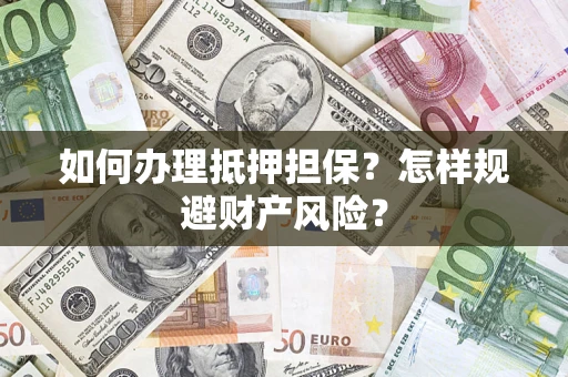北京如何办理抵押担保？怎样规避财产风险？