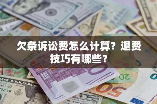 北京欠条诉讼费怎么计算？退费技巧有哪些？
