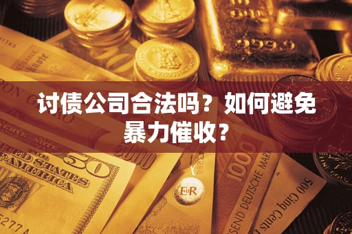 北京讨债公司合法吗？如何避免暴力催收？