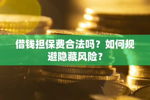 北京借钱担保费合法吗？如何规避隐藏风险？