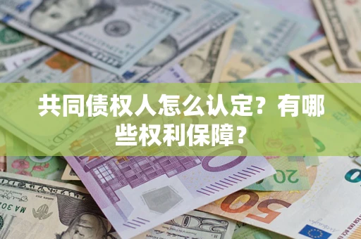 北京共同债权人怎么认定？有哪些权利保障？