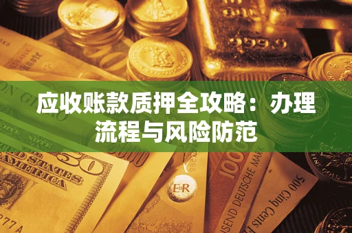 北京应收账款质押全攻略：办理流程与风险防范