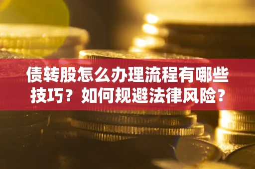 北京债转股怎么办理流程有哪些技巧？如何规避法律风险？