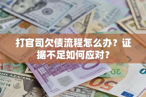 北京打官司欠债流程怎么办？证据不足如何应对？