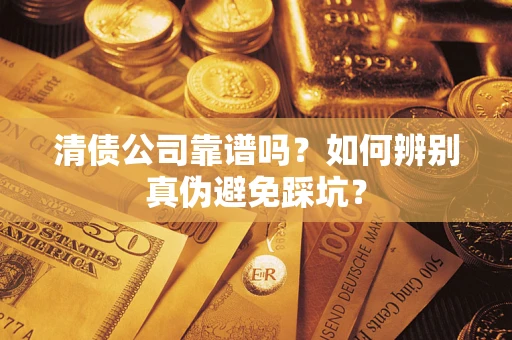 北京清债公司靠谱吗？如何辨别真伪避免踩坑？