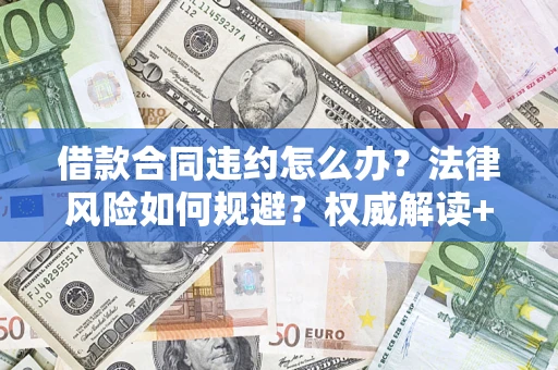 北京借款合同违约怎么办？法律风险如何规避？权威解读+实用指南