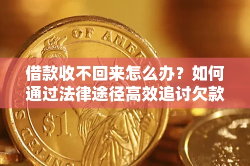 北京借款收不回来怎么办?如何通过法律途径高效追讨欠款? 北京借款收不回来怎么办?如何通过法律途径高效追讨欠款?