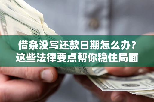 北京借条没写还款日期怎么办？这些法律要点帮你稳住局面