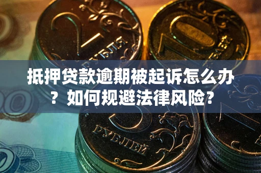 北京抵押贷款逾期被起诉怎么办？如何规避法律风险？