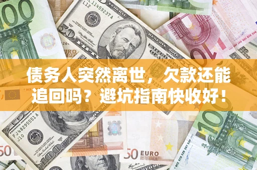 北京债务人突然离世，欠款还能追回吗？避坑指南快收好！