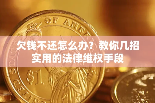 北京欠钱不还怎么办？教你几招实用的法律维权手段