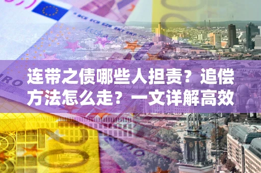 北京连带之债哪些人担责？追偿方法怎么走？一文详解高效维权流程