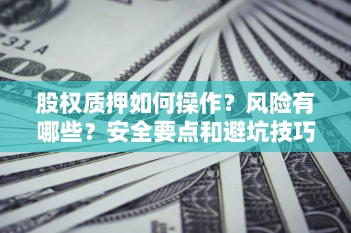 北京股权质押如何操作？风险有哪些？安全要点和避坑技巧？
