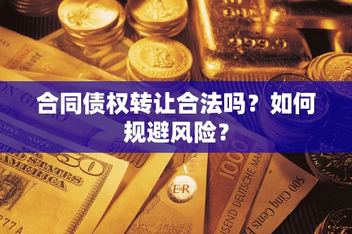 北京合同债权转让合法吗?如何规避风险? 北京合同债权转让合法吗?如何规避风险?