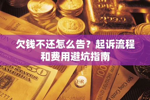 北京欠钱不还怎么告?起诉流程和费用避坑指南 北京欠钱不还怎么告?起诉流程和费用避坑指南