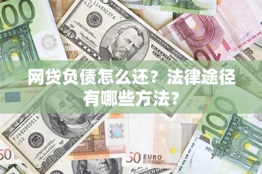 北京网贷负债怎么还？法律途径有哪些方法？