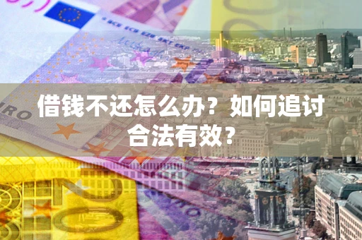 北京借钱不还怎么办？如何追讨合法有效？