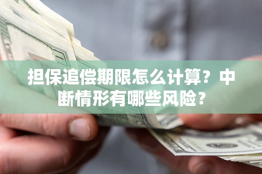 北京担保追偿期限怎么计算？中断情形有哪些风险？