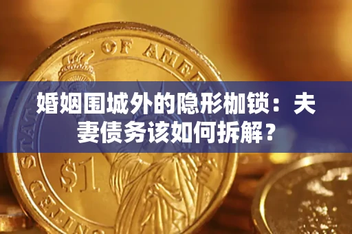北京婚姻围城外的隐形枷锁：夫妻债务该如何拆解？