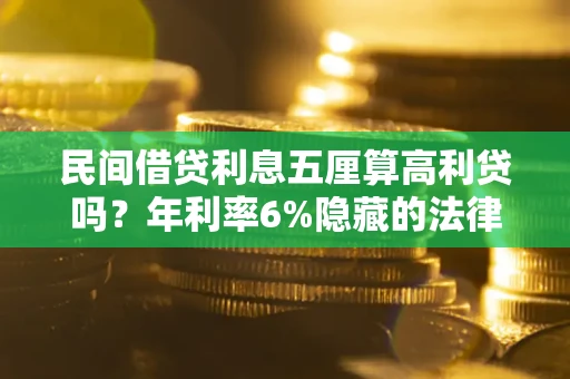 北京民间借贷利息五厘算高利贷吗？年利率6%隐藏的法律风险全解析