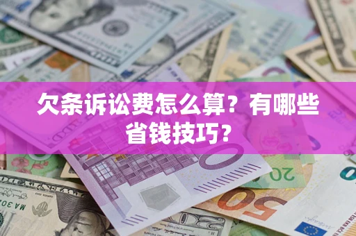 北京欠条诉讼费怎么算？有哪些省钱技巧？