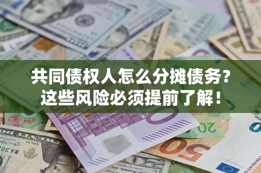 北京共同债权人怎么分摊债务？这些风险必须提前了解！