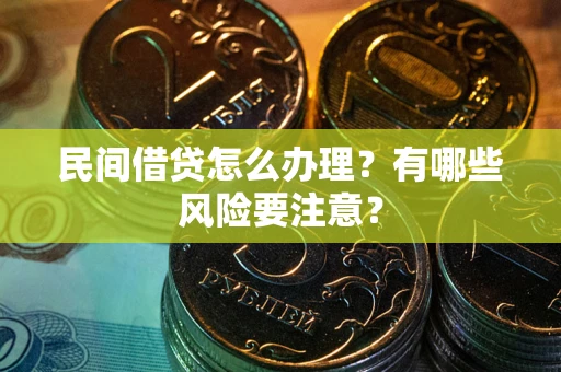 北京民间借贷怎么办理？有哪些风险要注意？